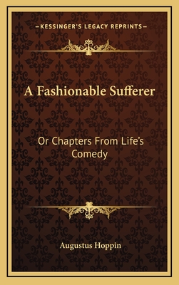 A Fashionable Sufferer: Or Chapters from Life's Comedy - Hoppin, Augustus