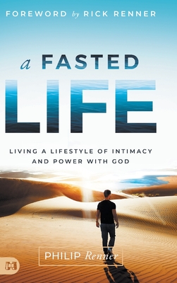 A Fasted Life: Living a Lifestyle of Intimacy and Power with God - Renner, Philip, and Renner, Rick (Foreword by)