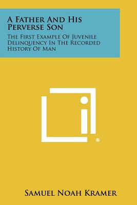 A Father And His Perverse Son: The First Example Of Juvenile Delinquency In The Recorded History Of Man - Kramer, Samuel Noah