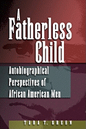 A Fatherless Child: Autobiographical Perspectives of African American Men Volume 1