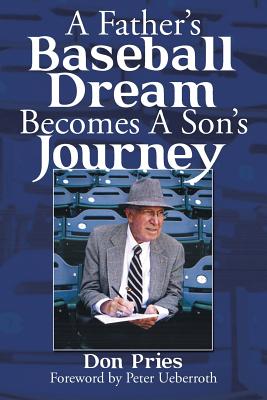 A Father's Baseball Dream Becomes A Son's Journey - Pries, Don