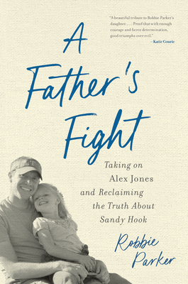 A Father's Fight: Taking on Alex Jones and Reclaiming the Truth about Sandy Hook - Parker, Robbie