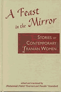 A Feast in the Mirror: Stories by Contemporary Iranian Women - Khorrami, Mohammad Mehdi (Editor), and Vatanabadi, Shouleh (Editor)