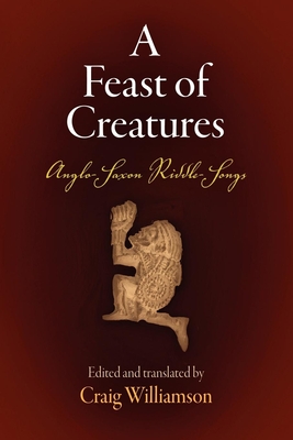 A Feast of Creatures: Anglo-Saxon Riddle-Songs - Williamson, Craig (Translated by)