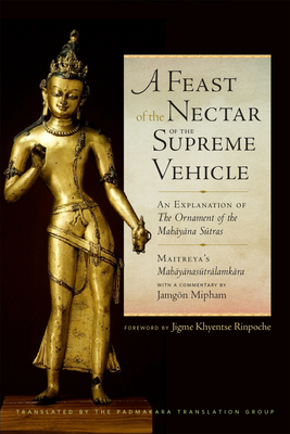 A Feast of the Nectar of the Supreme Vehicle: An Explanation of the Ornament of the Mahayana Sutras - Padmakara Translation Group (Translated by), and Mipham, Jamgon (Commentaries by), and Asanga