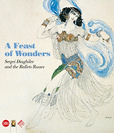 A Feast of Wonders: Sergei Diaghilev and the Ballets Russes