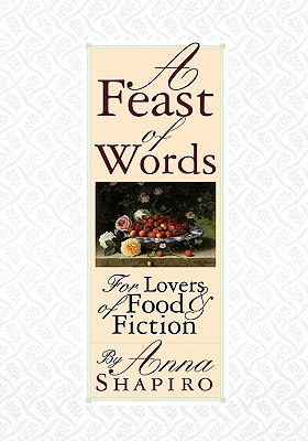 A Feast of Words: For Lovers of Food Fiction - Shapiro, Anna