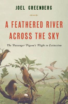 A Feathered River Across the Sky: The Passenger Pigeon's Flight to Extinction - Greenberg, Joel