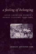 A Feeling of Belonging: Asian American Women's Public Culture, 1930-1960