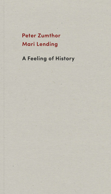 A Feeling of History - Zumthor, Peter, and Lending, Mari