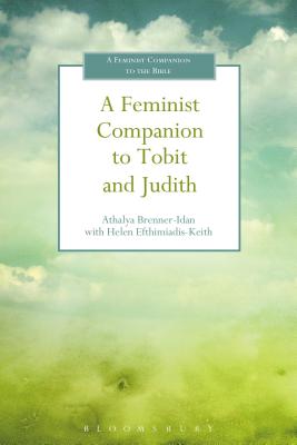 A Feminist Companion to Tobit and Judith - Brenner-Idan, Athalya (Editor), and Efthimiadis-Keith, Helen (Editor)
