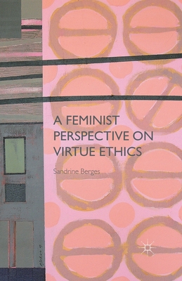 A Feminist Perspective on Virtue Ethics - Berges, S