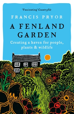 A Fenland Garden: Creating a haven for people, plants & wildlife - Pryor, Francis