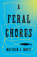 A Feral Chorus: A Novel