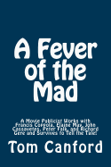 A Fever of the Mad: A Movie Publicist Works with Francis Coppola, Elaine May, John Cassavetes, Peter Falk, and Richard Gere and Survives to Tell the Tale!