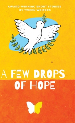 A Few Drops of Hope: Award-Winning Short Stories by Tween Writers - Gehring, Nico Cordonier, and Sung, Ha Jin, and Oh, Lucie