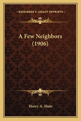 A Few Neighbors (1906) - Shute, Henry A
