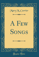 A Few Songs (Classic Reprint)