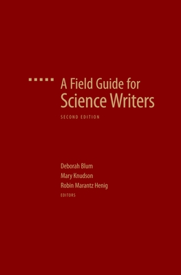 A Field Guide for Science Writers: The Official Guide of the National Association of Science Writers - Blum, Deborah (Editor), and Knudson, Mary (Editor), and Henig, Robin Marantz (Editor)