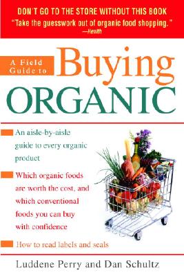 A Field Guide to Buying Organic: An Aisle-By-Aisle Guide to Every Organic Product - Perry, Luddene, and Schultz, Dan