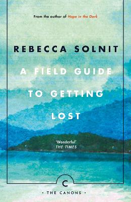 A Field Guide To Getting Lost - Solnit, Rebecca