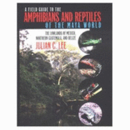 A Field Guide to the Amphibians and Reptiles of the Maya World: The Lowlands of Mexico, Northern Guatemala, and Belize