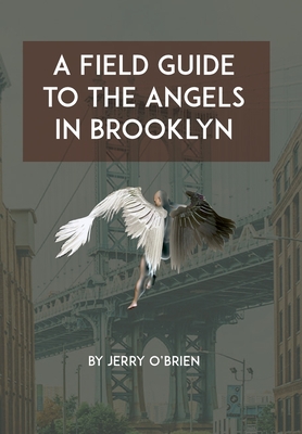 A Field Guide to the Angels in Brooklyn - O'Brien, Gerard W, and Ardinger, Barbara (Editor), and Wachter, Sherry R (Designer)