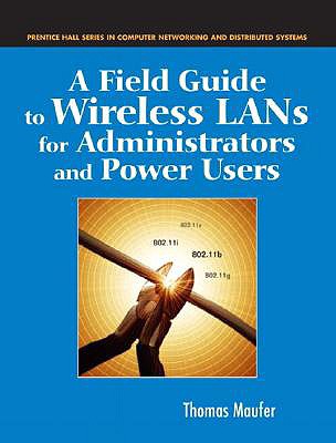 A Field Guide to Wireless LANs for Administrators and Power Users - Maufer, Thomas A