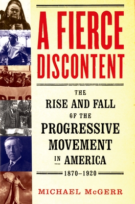 A Fierce Discontent: The Rise and Fall of the Progressive Movement in America, 1870-1920 - McGerr, Michael
