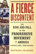 A Fierce Discontent: The Rise and Fall of the Progressive Movement in America, 1870-1920