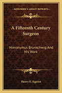 A Fifteenth Century Surgeon: Hieronymus Brunschwig and His Work