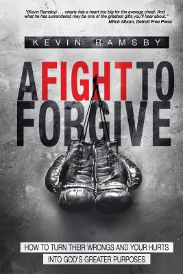 A Fight To Forgive: How to Turn Their Wrongs and Your Hurts Into God's Greater Purposes - Dilena, Tim (Foreword by), and Cockrum, Jim (Foreword by), and Tisdale Batty, Maureen (Editor)