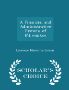 A Financial and Administrative History of Milwaukee - Scholar's Choice Edition