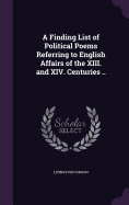 A Finding List of Political Poems Referring to English Affairs of the XIII. and XIV. Centuries ..