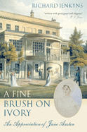 A Fine Brush on Ivory: An Appreciation of Jane Austen