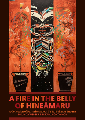 A Fire in the Belly of Hineamaru: A Collection of Narratives about Te Tai Tokerau Tupuna - Webber, Melinda, and O'Connor, Te Kapua