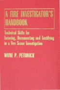 A Fire Investigator's Handbook: Technical Skills for Entering, Documenting, and Testifying in a Fire Scene Investigation