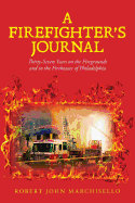 A Firefighter's Journal: Thirty-Seven Years on the Firegrounds and in the Firehouses of Philadelphia