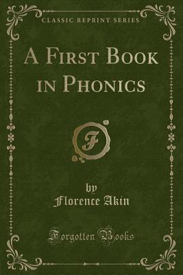 A First Book in Phonics (Classic Reprint) - Akin, Florence