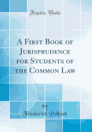 A First Book of Jurisprudence for Students of the Common Law (Classic Reprint)