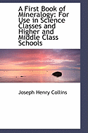 A First Book of Mineralogy: For Use in Science Classes and Higher and Middle Class Schools