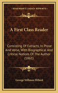 A First Class Reader: Consisting of Extracts, in Prose and Verse, with Biographical and Critical Notices of the Author (1861)