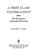 A First-Class Temperament: The Emergence of Franklin Roosevelt - Ward, Geoffrey C