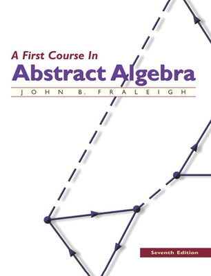 A First Course in Abstract Algebra - Fraleigh, John