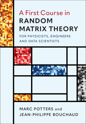 A First Course in Random Matrix Theory: for Physicists, Engineers and Data Scientists - Potters, Marc, and Bouchaud, Jean-Philippe