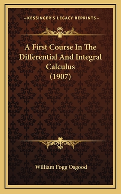 A First Course in the Differential and Integral Calculus (1907) - Osgood, William Fogg