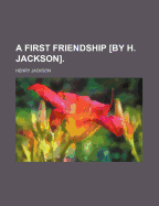 A First Friendship [by H. Jackson]. - Jackson, Henry, Professor