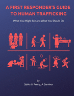 A First Responder's Guide to Human Trafficking: What you might see and what you should do