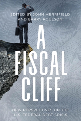 A Fiscal Cliff: New Perspectives on the U.S. Federal Debt Crisis - Merrifield, John (Editor), and Poulson, Barry (Editor)