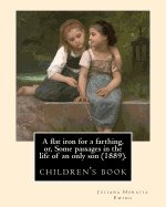 A flat iron for a farthing, or, Some passages in the life of an only son (1889). By: Juliana Horatia Ewing, Illustrated By: Mrs. Allingham: (children's book ). Helen Allingham RWS (ne Paterson; 26 September 1848 - 28 September 1926) was an English...